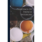 Paintings Of French Interiors - Hardcover