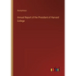 Annual Report of the President of Harvard College - Paperback