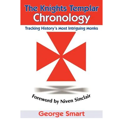 The Knights Templar Chronology: Tracking History's Most Intriguing Monks - Paperback
