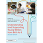 Understanding and Supporting Young Writers from Birth to 8 - Paperback