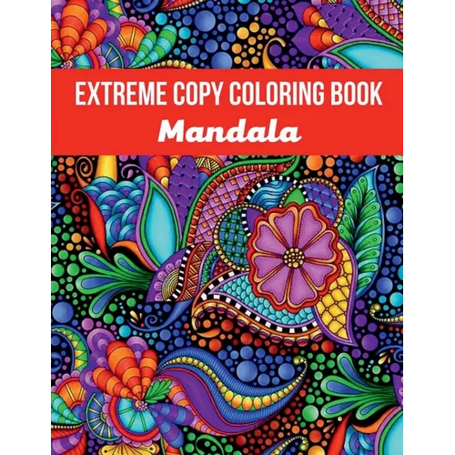 Mandala Extreme Copy Coloring Book: Stress Relieving Mandala Designs for Adults Relaxation, Meditation and Happiness Coloring Pages - Paperback
