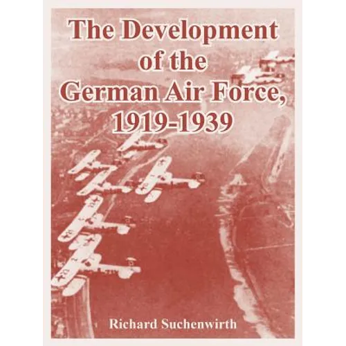 The Development of the German Air Force, 1919-1939 - Paperback