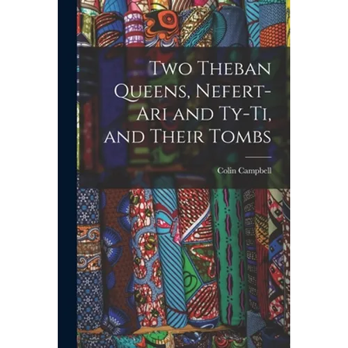 Two Theban Queens, Nefert-ari and Ty-ti, and Their Tombs - Paperback