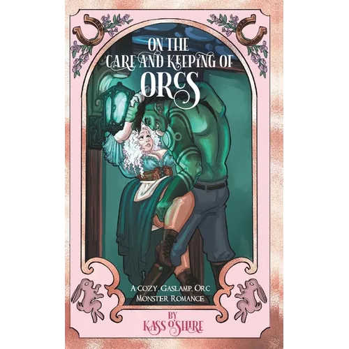 On the Care and Keeping of Orcs: A Cozy, Gaslamp, Orc Monster Romance - Paperback
