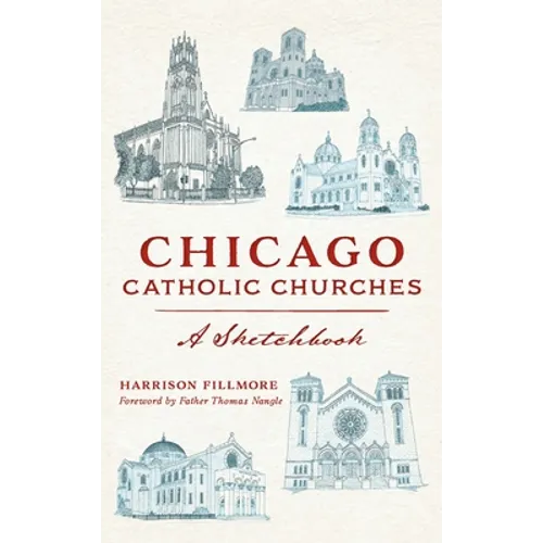 Chicago Catholic Churches: A Sketchbook - Hardcover