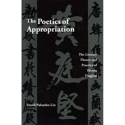The Poetics of Appropriation: The Literary Theory and Practice of Huang Tingjian - Hardcover