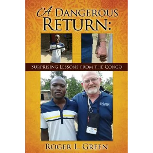 A Dangerous Return; Surprising Lessons from the Congo - Paperback