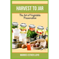 Harvest to Jar: The Art of Vegetable Preservation - Paperback
