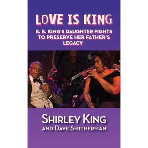 Love Is King (hardback): B. B. King's Daughter Fights to Preserve Her Father's Legacy - Hardcover