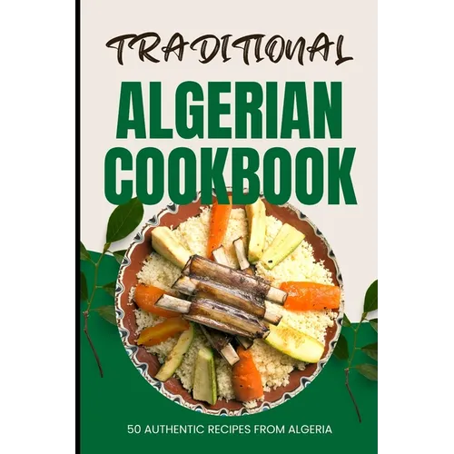 Traditional Algerian Cookbook: 50 Authentic Recipes from Algeria - Paperback