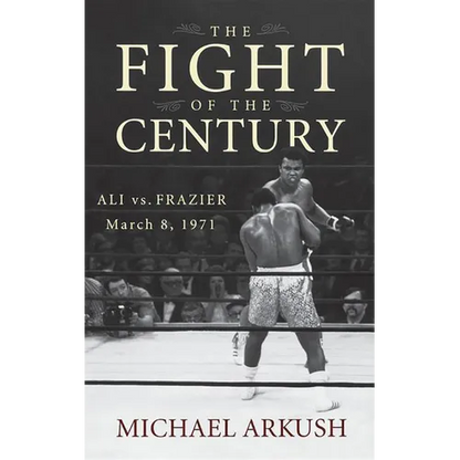 The Fight of the Century: Ali vs. Frazier March 8, 1971 - Hardcover