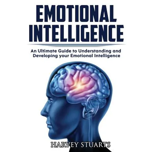 Emotional Intelligence: Build Self Confidence, Improve Interpersonal Connection, Control your Emotions, Become a Leader, Be loved, EQ Mastery, - Paperback