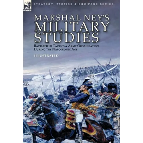 Marshal Ney's Military Studies: Battlefield Tactics and Army Organisation During the Napoleonic Age - Hardcover