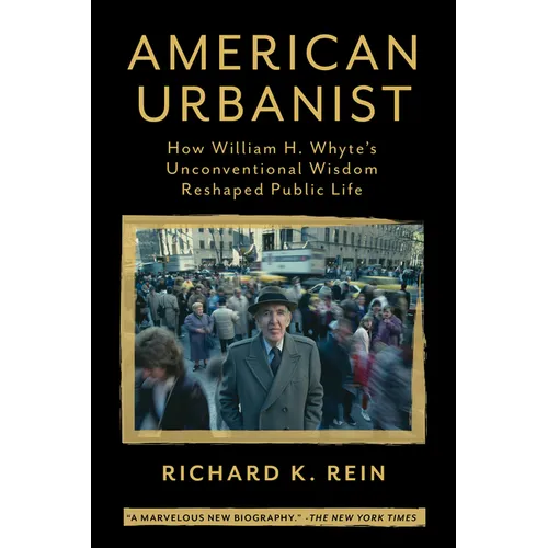 American Urbanist: How William H. Whyte's Unconventional Wisdom Reshaped Public Life - Paperback