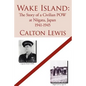 Wake Island: The Story of a Civilian POW at Niigata, Japan 1941-1945 - Paperback
