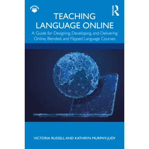 Teaching Language Online: A Guide for Designing, Developing, and Delivering Online, Blended, and Flipped Language Courses - Paperback