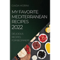 My Favorite Mediterranean Recipes 2022: Delicious Recipes for Beginners - Paperback