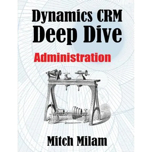 Dynamics CRM Deep Dive: Administration - Paperback