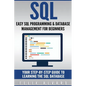 SQL: Easy SQL Programming & Database Management For Beginners, Your Step-By-Step Guide To Learning The SQL Database - Paperback