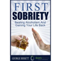 First Sobriety: : Beating Alcoholism And Gaining Your Life Back - Paperback