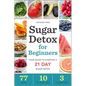 Sugar Detox for Beginners: Your Guide to Starting a 21-Day Sugar Detox - Paperback