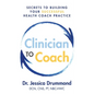 Clinician to Coach: Secrets to Building Your Successful Health Coach Practice - Paperback