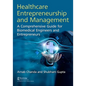 Healthcare Entrepreneurship and Management: A Comprehensive Guide for Biomedical Engineers and Entrepreneurs - Paperback