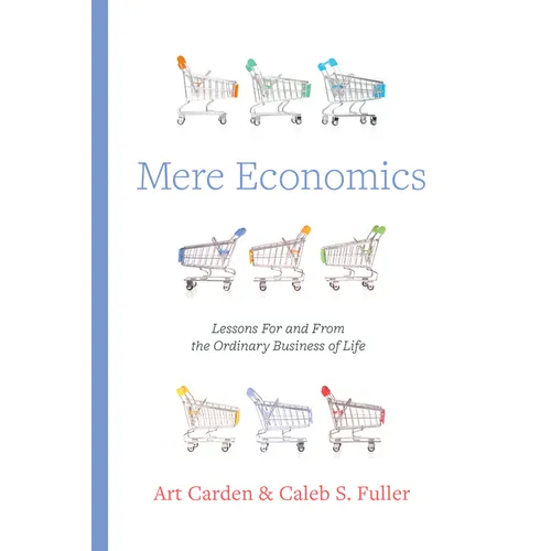 Mere Economics: Lessons for and from the Ordinary Business of Life - Paperback