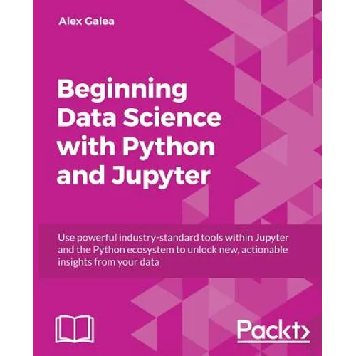 Beginning Data Analysis with Python And Jupyter: Use powerful industry-standard tools to unlock new, actionable insight from your existing data - Paperback
