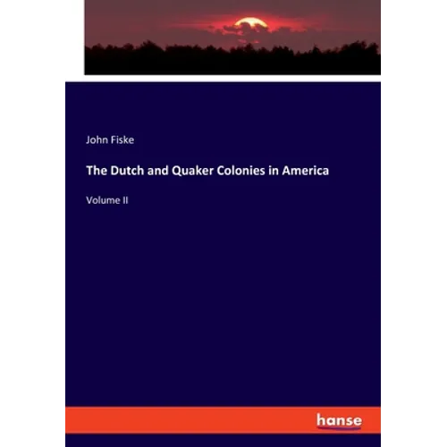 The Dutch and Quaker Colonies in America: Volume II - Paperback
