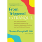 From Triggered to Tranquil: How Self-Compassion and Mindful Presence Can Transform Relationship Conflicts and Heal Childhood Wounds - Paperback
