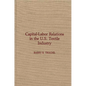 Capital-Labor Relations in the U.S. Textile Industry - Hardcover