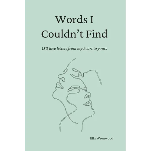 Words I Couldn't Find: 150 Love Letters From My Heart To Yours - Paperback