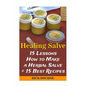 Healing Salve: 15 Lessons How to Make a Herbal Salve + 15 Best Recipes - Paperback