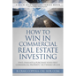 How to Win in Commercial Real Estate Investing: Find, Evaluate & Purchase Your First Commercial Property -- In 9 Weeks or Less - Paperback
