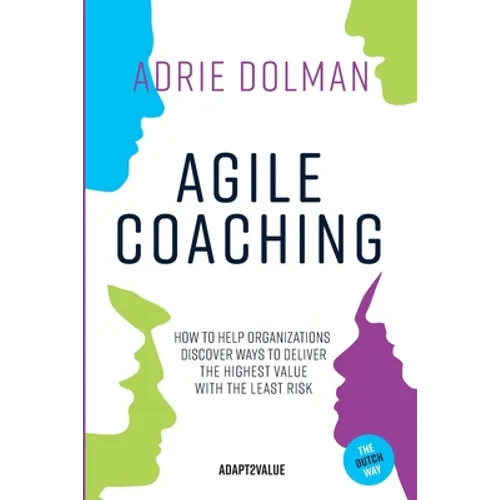 Agile Coaching, the Dutch way: How to help organizations discover ways to deliver the highest value in the shortest time and with the least risk - Paperback