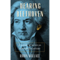 Hearing Beethoven: A Story of Musical Loss and Discovery - Paperback