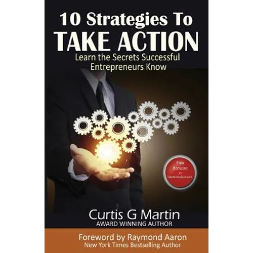 10 Strategies to Take Action: Learn the Secrets Successful Entrepreneurs Know - Paperback