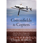 Cottonfields to Copters: Fifty-Five Years of Flying on the Edge of the Blade - Hardcover