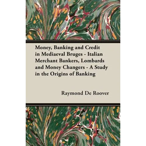 Money, Banking and Credit in Mediaeval Bruges - Italian Merchant Bankers, Lombards and Money Changers - A Study in the Origins of Banking - Paperback