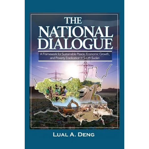 The National Dialogue: A Framework for Sustainable Peace, Economic Growth, and Poverty Eradication in South Sudan. - Paperback