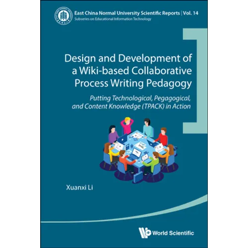 Design and Development of a Wiki-Based Collaborative Process Writing Pedagogy: Putting Technological, Pedagogical, and Content Knowledge (Tpack) in Ac - Hardcover