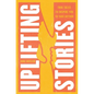 Uplifting Stories: True Tales to Inspire You to Take Action - Paperback