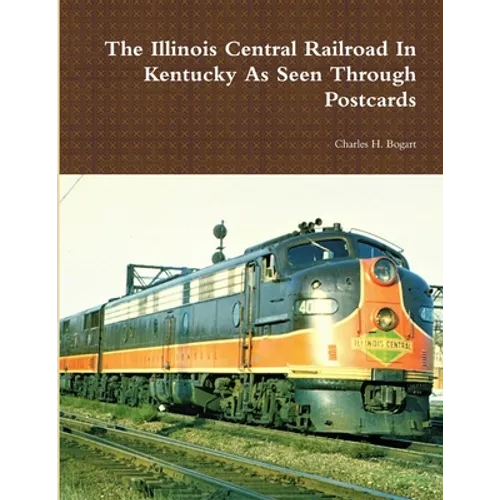 The Illinois Central Railroad In Kentucky As Seen Through Postcards - Paperback