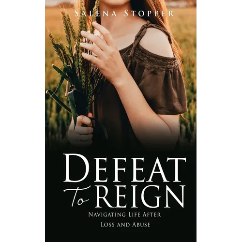 Defeat To Reign: Navigating Life After Loss and Abuse - Paperback