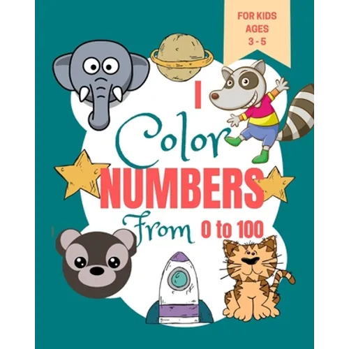 I Color Numbers From 0 to 100: Toddler Learning Book - Book for Learning to Recognize Numbers and Count - Kindergarten Activity Book - Paperback