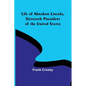 Life of Abraham Lincoln, Sixteenth President of the United States - Paperback