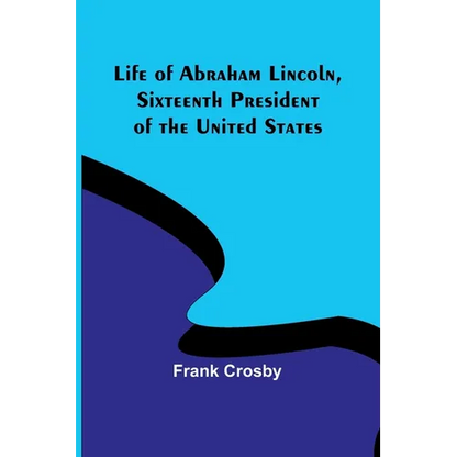 Life of Abraham Lincoln, Sixteenth President of the United States - Paperback