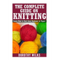 The Complete Guide on How to Knit from Beginner to Expert: Learn How to Knit from Beginner to Expert - Paperback