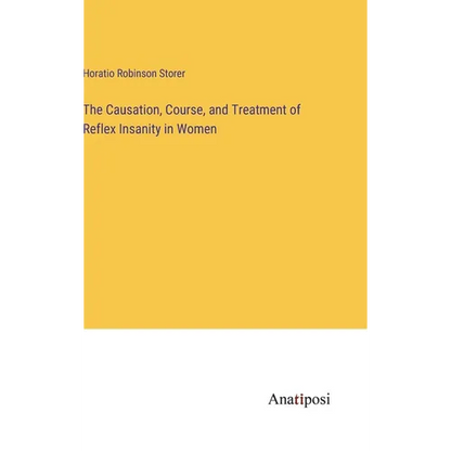 The Causation, Course, and Treatment of Reflex Insanity in Women - Hardcover